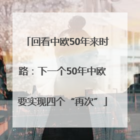回看中欧50年来时路：下一个50年中欧要实现四个“再次”