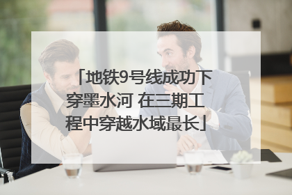 地铁9号线成功下穿墨水河 在三期工程中穿越水域最长