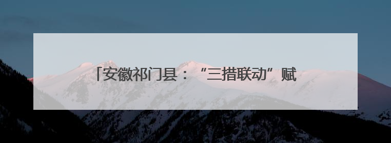 安徽祁门县：“三措联动”赋能退役军人创业贷落地见效