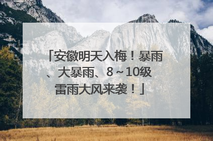 安徽明天入梅！暴雨、大暴雨、8～10级雷雨大风来袭！
