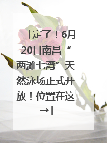 定了！6月20日南昌“两滩七湾”天然泳场正式开放！位置在这→