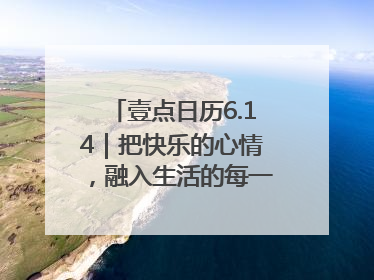 壹点日历6.14｜把快乐的心情，融入生活的每一天每一刻！早安