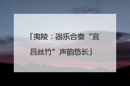 夷陵：器乐合奏“宜昌丝竹”声韵悠长