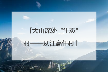 大山深处“生态”村——从江高仟村