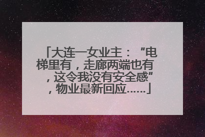 大连一女业主：“电梯里有，走廊两端也有，这令我没有安全感”，物业最新回应……