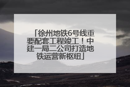 徐州地铁6号线重要配套工程竣工！中建一局二公司打造地铁运营新枢纽