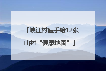 峡江村医手绘12张山村“健康地图”