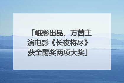 峨影出品、万茜主演电影《长夜将尽》获金爵奖两项大奖