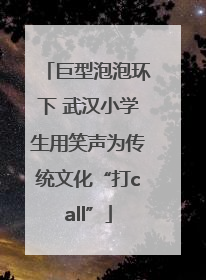 巨型泡泡环下 武汉小学生用笑声为传统文化“打call”