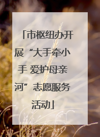 市枢纽办开展“大手牵小手 爱护母亲河”志愿服务活动