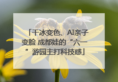 干冰变色、AI亲子变脸 成都娃的“六一”游园主打科技感