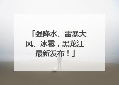 强降水、雷暴大风、冰雹，黑龙江最新发布！