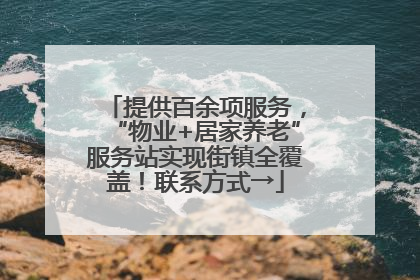 提供百余项服务，“物业+居家养老”服务站实现街镇全覆盖！联系方式→