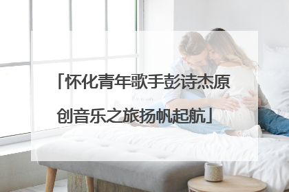 怀化青年歌手彭诗杰原创音乐之旅扬帆起航