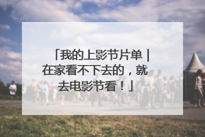 我的上影节片单｜在家看不下去的，就去电影节看！