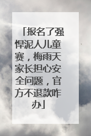 报名了强悍泥人儿童赛，梅雨天家长担心安全问题，官方不退款咋办