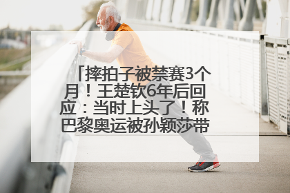 摔拍子被禁赛3个月！王楚钦6年后回应：当时上头了！称巴黎奥运被孙颖莎带着打，搭档8年“一个眼神就能懂”