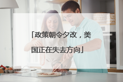 政策朝令夕改，美国正在失去方向