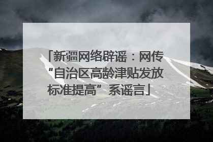 新疆网络辟谣：网传“自治区高龄津贴发放标准提高”系谣言