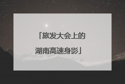 旅发大会上的湖南高速身影