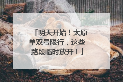 明天开始！太原单双号限行，这些路段临时放开！
