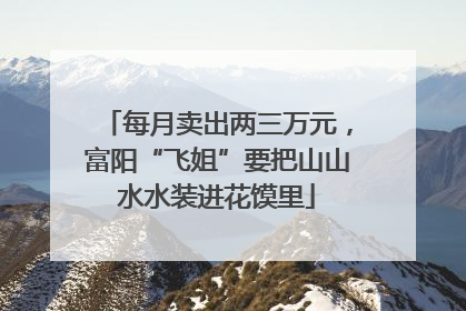 每月卖出两三万元，富阳“飞姐”要把山山水水装进花馍里