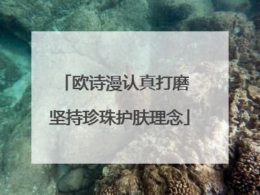 欧诗漫认真打磨 坚持珍珠护肤理念