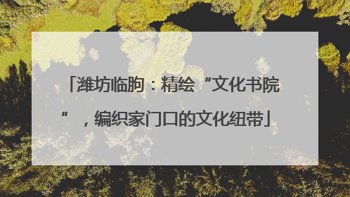 潍坊临朐：精绘“文化书院”，编织家门口的文化纽带