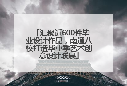 汇聚近600件毕业设计作品，南通八校打造毕业季艺术创意设计联展