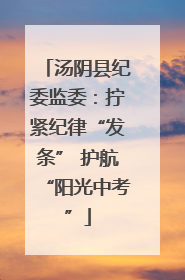 汤阴县纪委监委：拧紧纪律“发条” 护航“阳光中考”