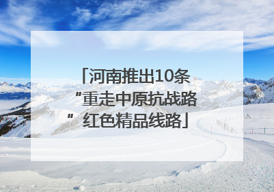 河南推出10条“重走中原抗战路”红色精品线路
