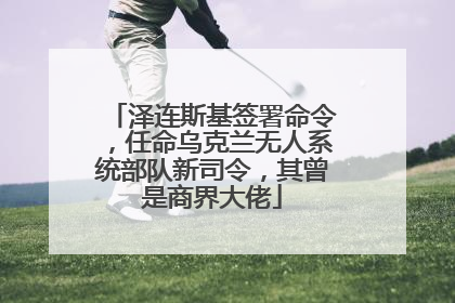 泽连斯基签署命令，任命乌克兰无人系统部队新司令，其曾是商界大佬
