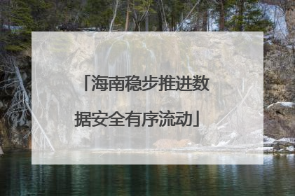 海南稳步推进数据安全有序流动