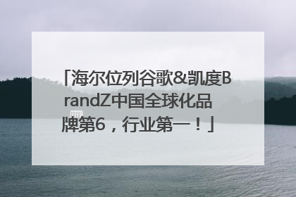 海尔位列谷歌&凯度BrandZ中国全球化品牌第6，行业第一！