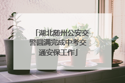 湖北随州公安交警圆满完成中考交通安保工作