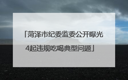 菏泽市纪委监委公开曝光4起违规吃喝典型问题