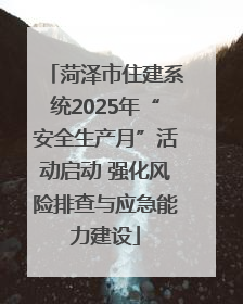菏泽市住建系统2025年“安全生产月”活动启动 强化风险排查与应急能力建设