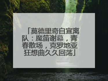 莫德里奇自宣离队：魔笛谢幕，青春散场，克罗地亚狂想曲久久回荡