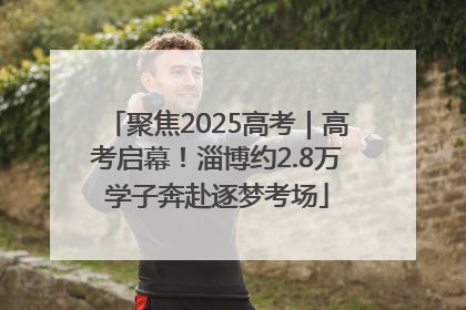 聚焦2025高考｜高考启幕！淄博约2.8万学子奔赴逐梦考场