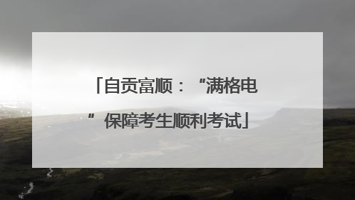 自贡富顺：“满格电”保障考生顺利考试