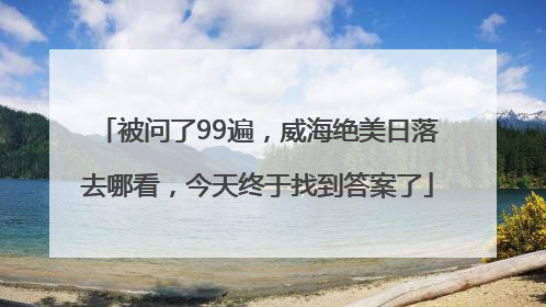 被问了99遍，威海绝美日落去哪看，今天终于找到答案了