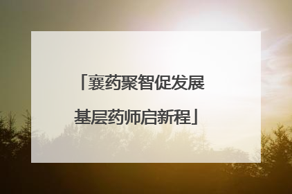 襄药聚智促发展 基层药师启新程