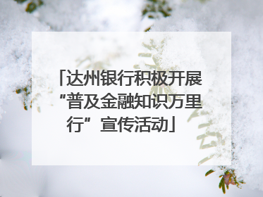 达州银行积极开展“普及金融知识万里行”宣传活动