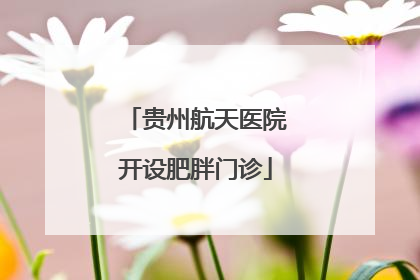 贵州航天医院开设肥胖门诊