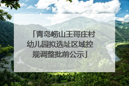 青岛崂山王哥庄村幼儿园拟选址区域控规调整批前公示