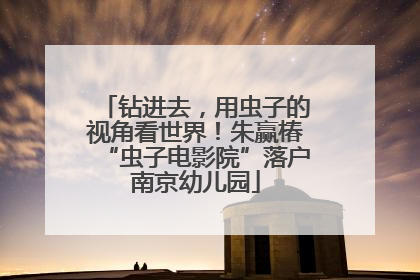 钻进去，用虫子的视角看世界！朱赢椿“虫子电影院”落户南京幼儿园