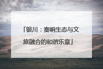 银川：奏响生态与文旅融合的和谐乐章