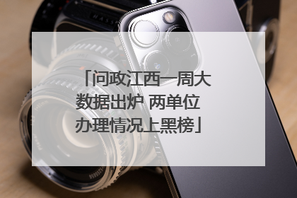 问政江西一周大数据出炉 两单位办理情况上黑榜