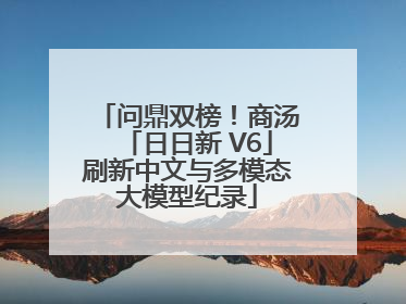 问鼎双榜！商汤「日日新 V6」刷新中文与多模态大模型纪录