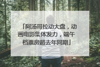 阿汤哥拉动大盘，动画电影集体发力，端午档票房超去年同期